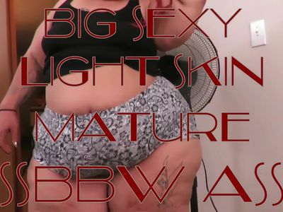 BIG SEXY LIGHT SKIN MATURE SSBBW ASS!!!
